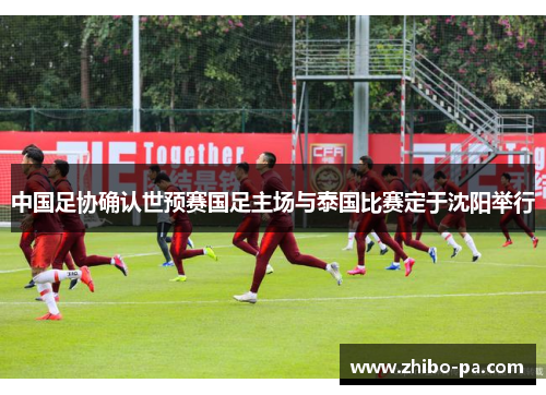 中国足协确认世预赛国足主场与泰国比赛定于沈阳举行 中国足协确认世预赛国足主场与泰国比赛定于沈阳举行