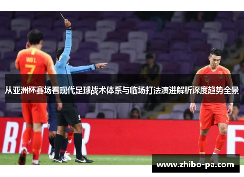 从亚洲杯赛场看现代足球战术体系与临场打法演进解析深度趋势全景 从亚洲杯赛场看现代足球战术体系与临场打法演进解析深度趋势全景