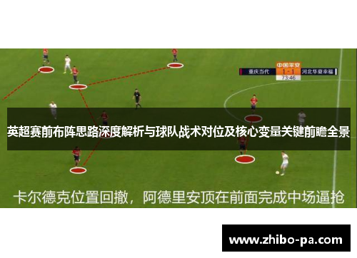 英超赛前布阵思路深度解析与球队战术对位及核心变量关键前瞻全景 英超赛前布阵思路深度解析与球队战术对位及核心变量关键前瞻全景