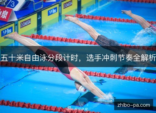 五十米自由泳分段计时，选手冲刺节奏全解析
